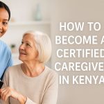 How to Become a Certified Caregiver in Kenya: A Step-by-Step Guide