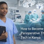 How to Become a Perioperative Theatre Tech in Kenya: Step-by-Step Career Guide (2026)